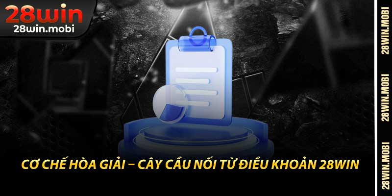 Cơ Chế Hòa Giải – Cây Cầu Nối Từ Điều Khoản 28Win