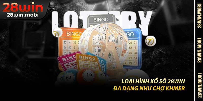 Loại Hình Xổ Số 28Win – Đa Dạng Như Chợ Khmer